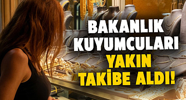 Bakanlık kuyumcuları yakın takibe aldı! Eş zamanlı denetim 
