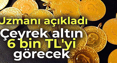 Çeyrek altın 6 bin TL'ye çıkacak