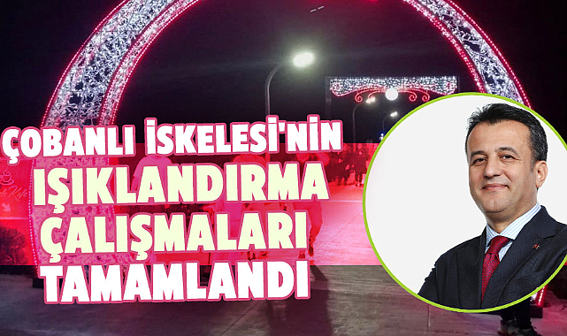 Çobanlı İskelesi'nin ışıklandırma çalışmaları tamamlandı