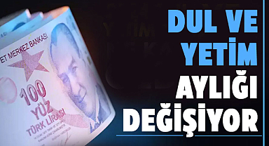 Dul ve yetim aylığı değişiyor