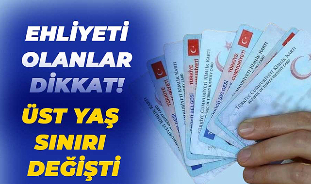 Ehliyette üst yaş sınırı değişti