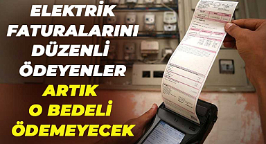Elektrik faturalarını düzenli ödeyenler artık o bedeli ödemeyecek