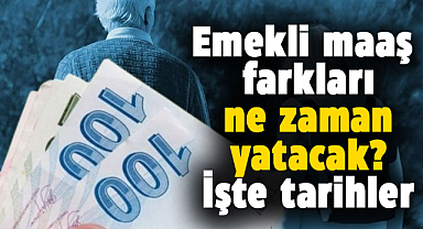 Emekli maaş farklarının yatacağı tarihler