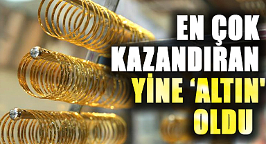 En çok kazandıran yine ‘altın' oldu  