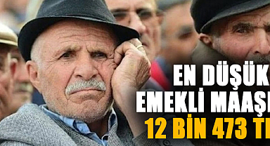 En düşük emekli maaşı 12 bin 473 TL