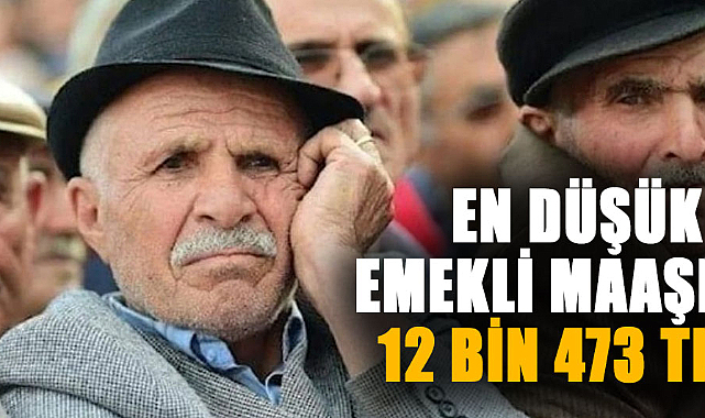 En düşük emekli maaşı 12 bin 473 TL