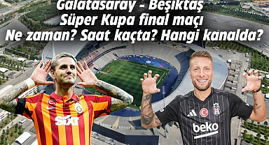 Galatasaray - Beşiktaş Süper Kupa final maçı ne zaman, saat kaçta ve hangi kanalda?