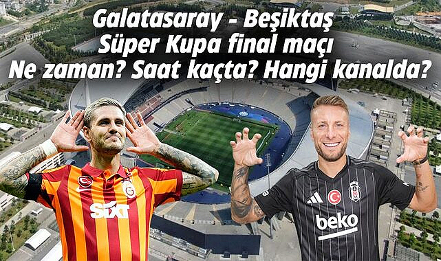 Galatasaray - Beşiktaş Süper Kupa final maçı ne zaman, saat kaçta ve hangi kanalda?