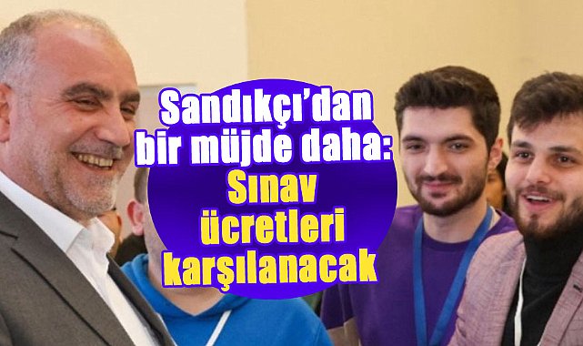İbrahim Sandıkçı’dan bir müjde daha: Sınav ücretleri karşılanacak 