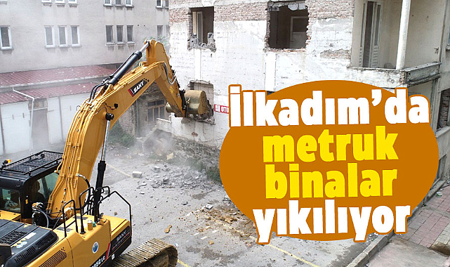 İlkadım’da metruk binalar yıkılıyor