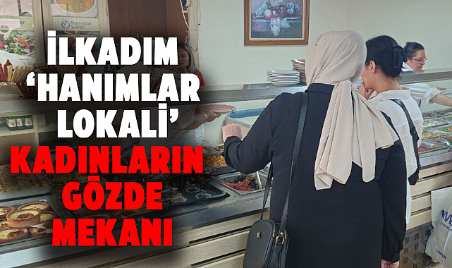 İlkadım ‘Hanımlar Lokali’ kadınların gözde mekanı