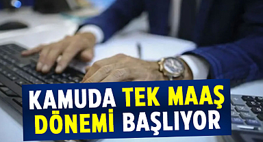 Kamuda tek maaş dönemi başlıyor
