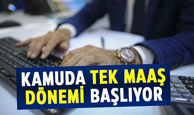 Kamuda tek maaş dönemi başlıyor
