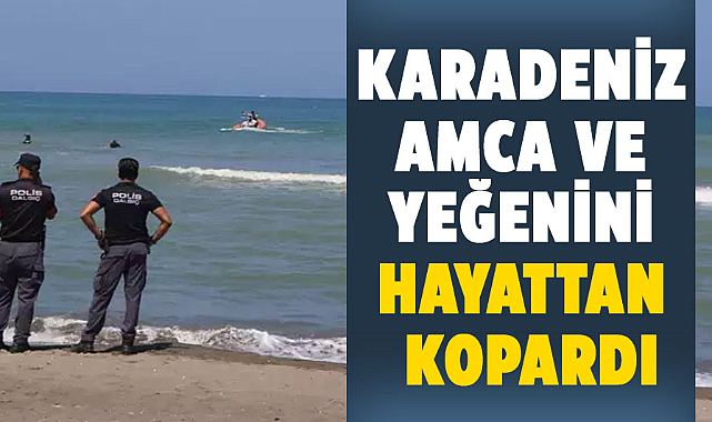 Karadeniz amca ve yeğenini hayattan kopardı