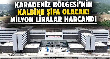 Karadeniz Bölgesi’nin kalbine şifa olacak! Milyon liralar harcandı