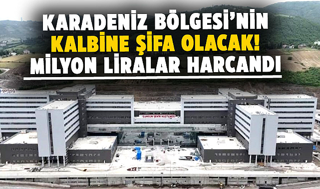 Karadeniz Bölgesi’nin kalbine şifa olacak! Milyon liralar harcandı