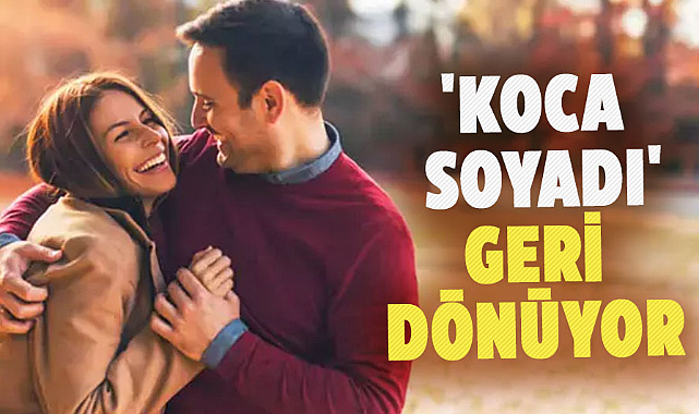 'Koca soyadı' geri dönüyor