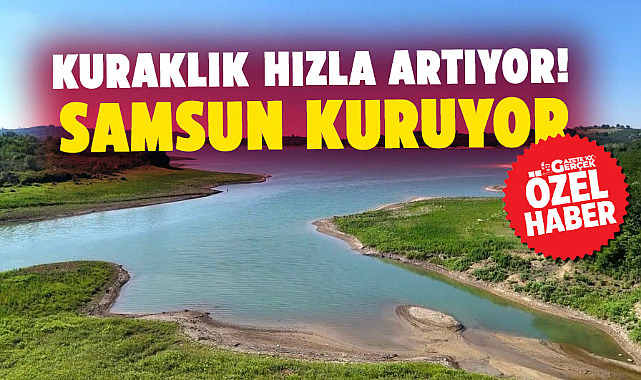 Kuraklık hızla artıyor! Samsun kuruyor
