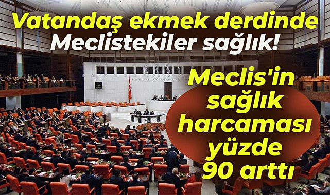 Meclis'in sağlık harcaması yüzde 90 arttı