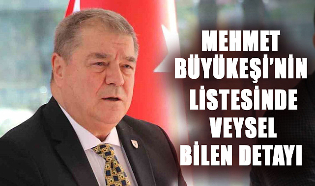 Mehmet Büyükeşi’nin listesinde Veysel Bilen detayı