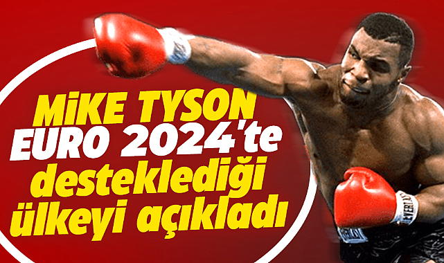 Mike Tyson Euro 2024'te desteklediği ülke takımını açıkladı