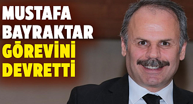 Mustafa Bayraktar görevini devretti