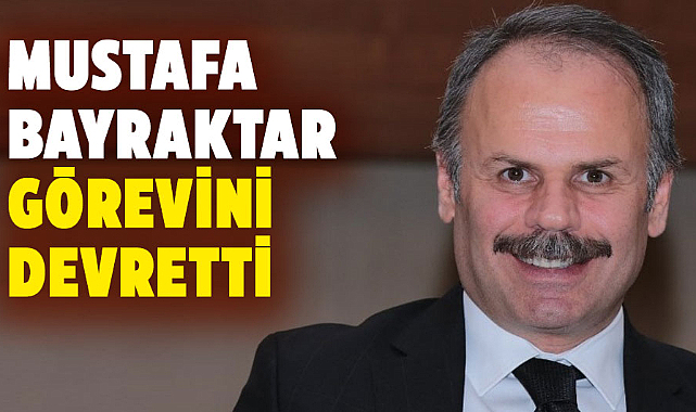 Mustafa Bayraktar görevini devretti