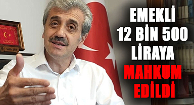 Salih Şen: Emekli 12 bin 500 liraya mahkum edildi