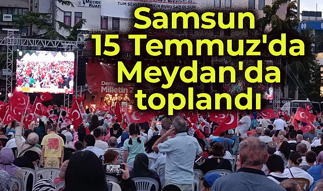 Samsun Cumhuriyet Meydanında 15 Temmuz etkinliği 