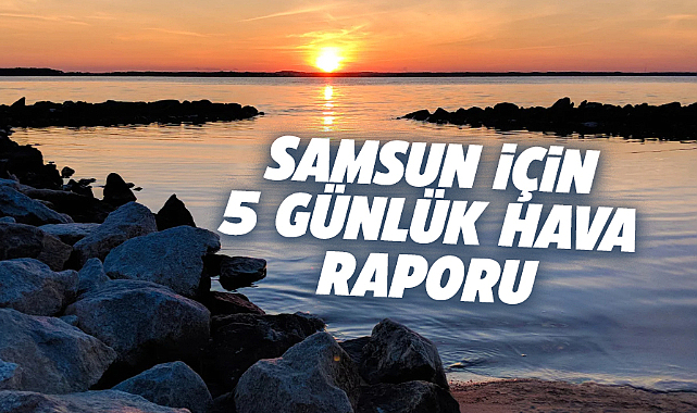 Samsun'da 4 Temmuz Perşembe-8 Temmuz Pazartesi hava nasıl olacak?