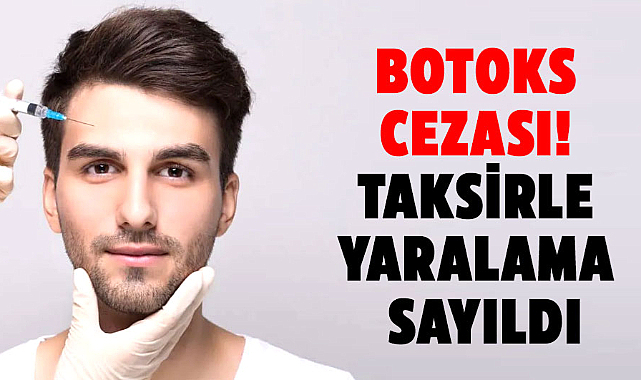 Samsun'da botoks cezası! Taksirle yaralama sayıldı