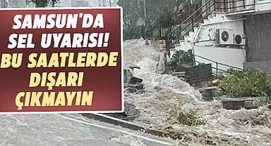 Samsun'da bugün kuvvetli yağış ve sel uyarısı