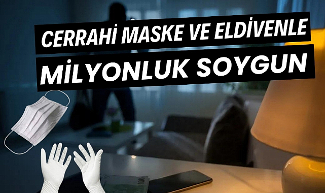 Samsun'da cerrahi maske ve eldivenle milyonluk soygun
