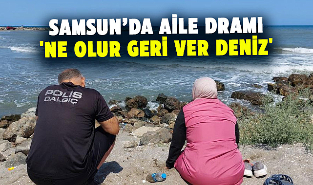 Samsun'da denizde aile dramı