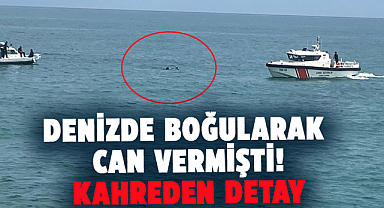 Samsun'da denizde boğularak can vermişti! Kahreden detay