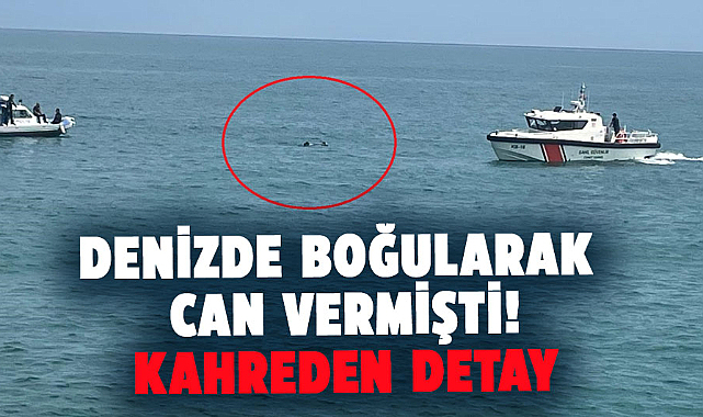 Samsun'da denizde boğularak can vermişti! Kahreden detay