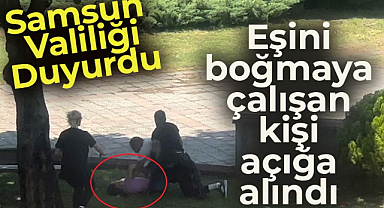 Samsun'da eşini boğmaya çalışan kişi açığa alındı