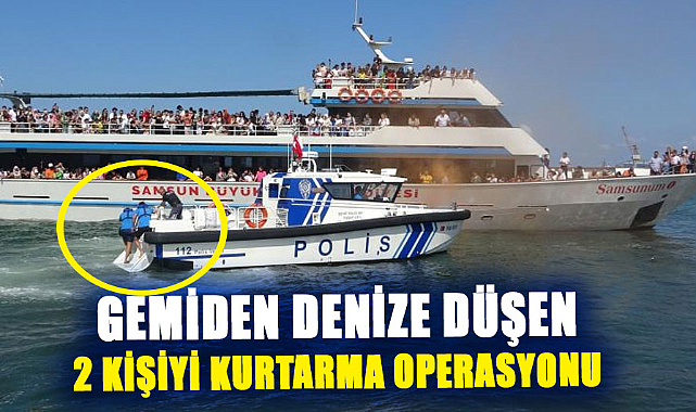 Samsun'da gemiden denize düşen 2 kişiyi kurtarma operasyonu