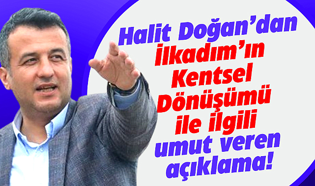 Samsun'da İlkadım ilçesinin Kentsel Dönüşümü ile ilgili umut veren açıklama