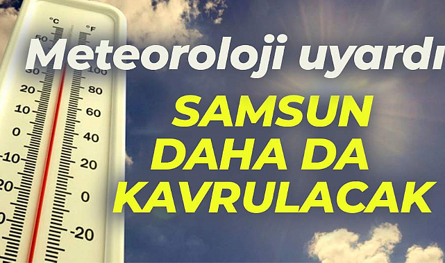 Samsun'da kavurucu sıcaklar artarak devam edecek