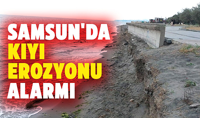 Samsun'da kıyı erozyonu alarmı