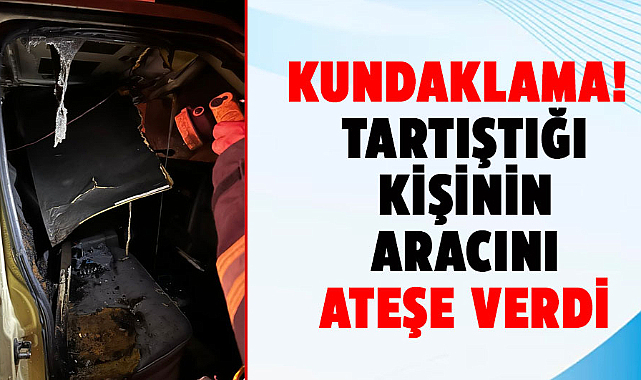 Samsun'da kundaklama! Tartıştığı kişinin aracını ateşe verdi