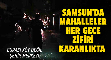 Samsun'da mahalleler her gece zifiri karanlıkta