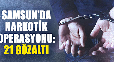 Samsun'da narkotik operasyonu: 21 şüpheli gözaltına alındı