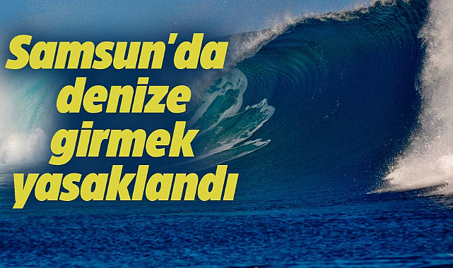 Samsun'da olumsuz hava şartları nedeniyle denize girmek yasaklandı