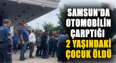 Samsun'da otomobilin çarptığı 2 yaşındaki çocuk öldü