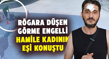 Samsun’da rögara düşen görme engelli hamile kadının eşi konuştu