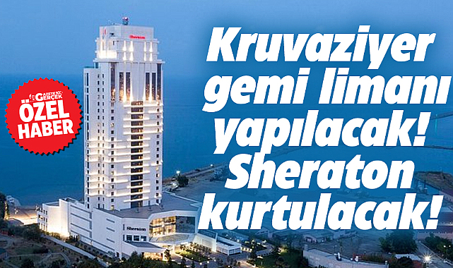 Samsun'da Sheraton Otelin parseline Kruvaziyer Gemi limanı yapılacak