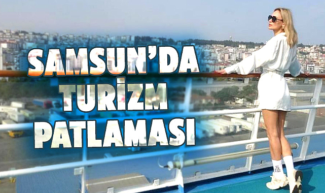 Samsun'da turizm patlaması: Tanıtım çalışmaları meyvesini verdi