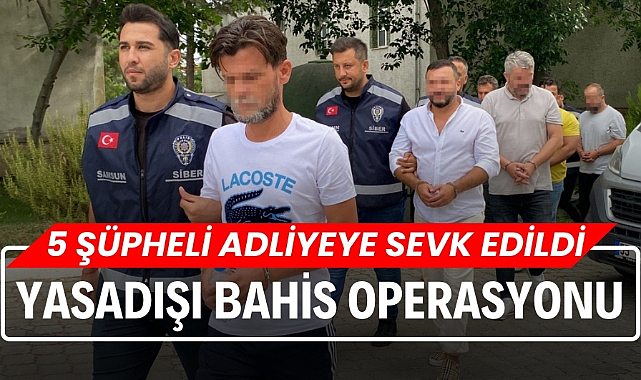 Samsun'da yasa dışı bahis operasyonu: 5 şüpheli adliyeye sevk edildi